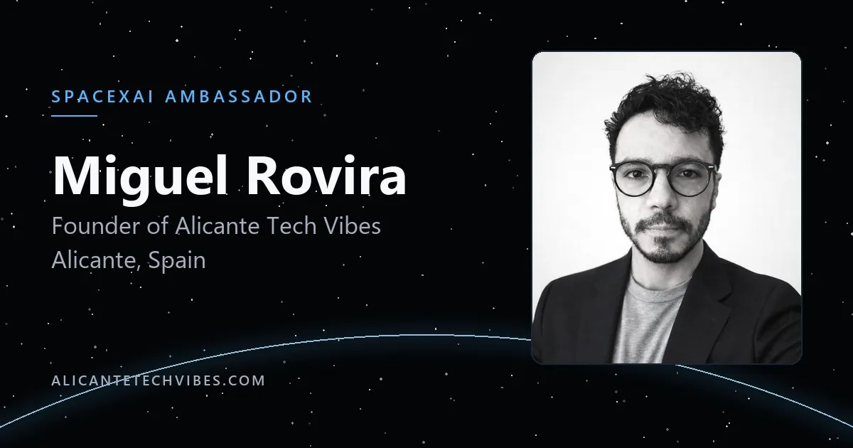 Miguel Rovira, SpaceXAI Ambassador and founder of Alicante Tech Vibes, Alicante, Spain